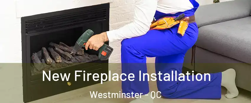 New Fireplace Installation Westminster - QC