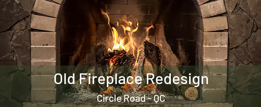  Old Fireplace Redesign Circle Road - QC
