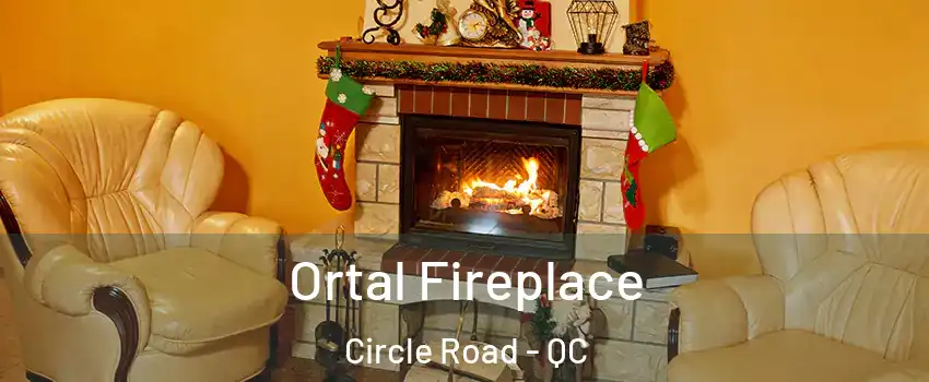 Ortal Fireplace Circle Road - QC