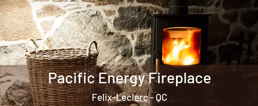  Pacific Energy Fireplace Felix-Leclerc - QC