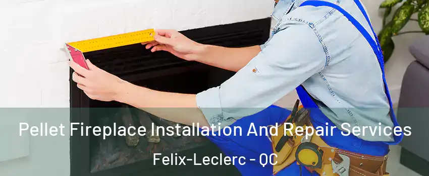  Pellet Fireplace Installation And Repair Services Felix-Leclerc - QC