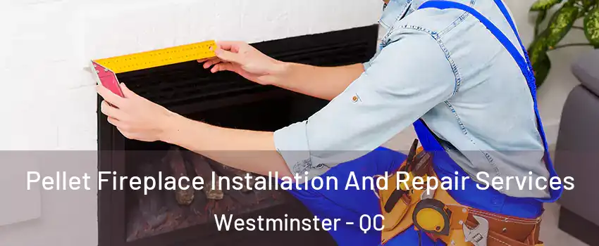  Pellet Fireplace Installation And Repair Services Westminster - QC