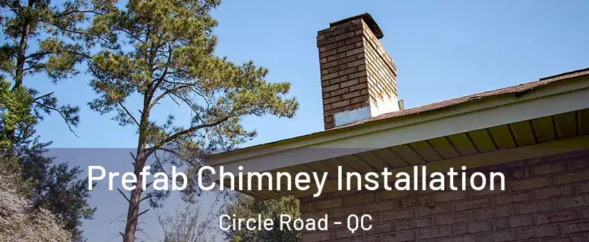  Prefab Chimney Installation Circle Road - QC