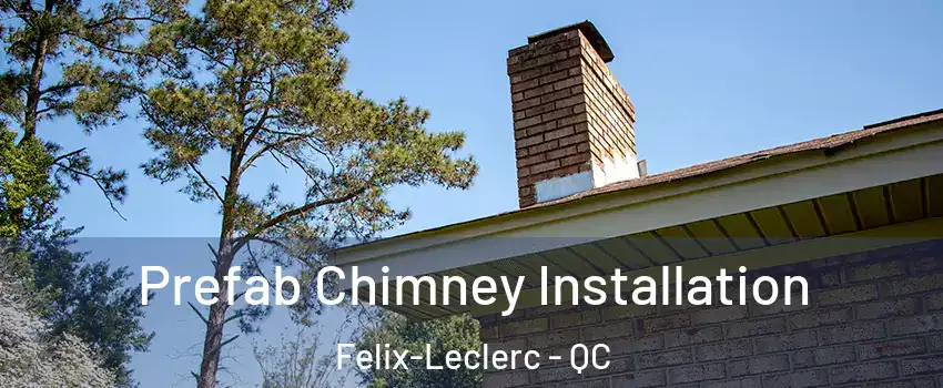  Prefab Chimney Installation Felix-Leclerc - QC
