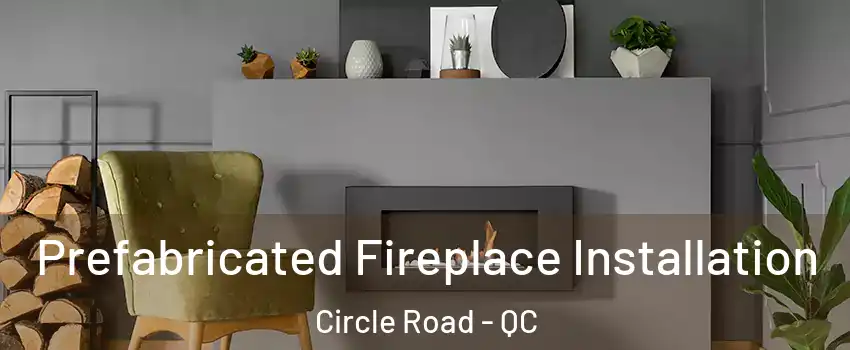  Prefabricated Fireplace Installation Circle Road - QC