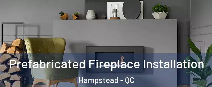 Prefabricated Fireplace Installation Hampstead - QC