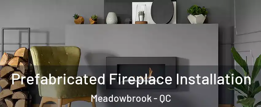  Prefabricated Fireplace Installation Meadowbrook - QC