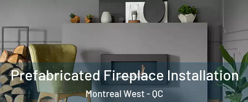  Prefabricated Fireplace Installation Montreal West - QC