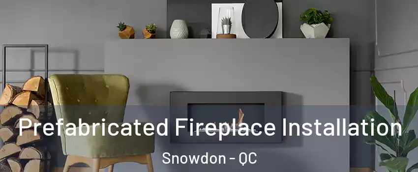  Prefabricated Fireplace Installation Snowdon - QC