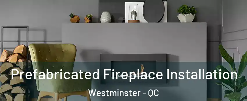  Prefabricated Fireplace Installation Westminster - QC