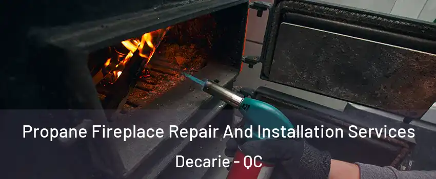 Propane Fireplace Repair And Installation Services Decarie - QC