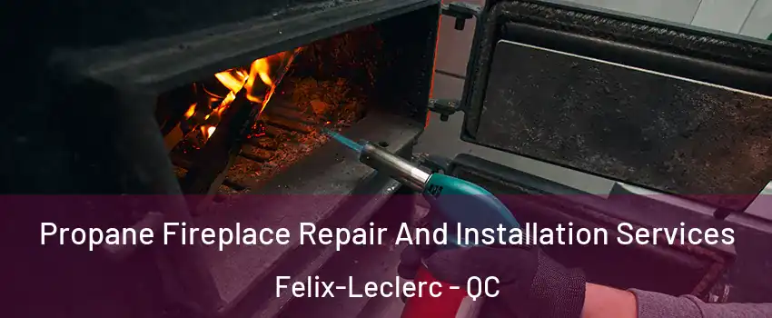 Propane Fireplace Repair And Installation Services Felix-Leclerc - QC