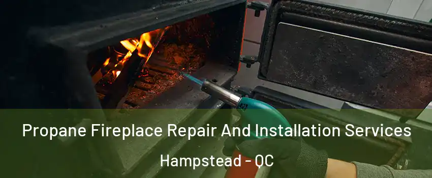 Propane Fireplace Repair And Installation Services Hampstead - QC