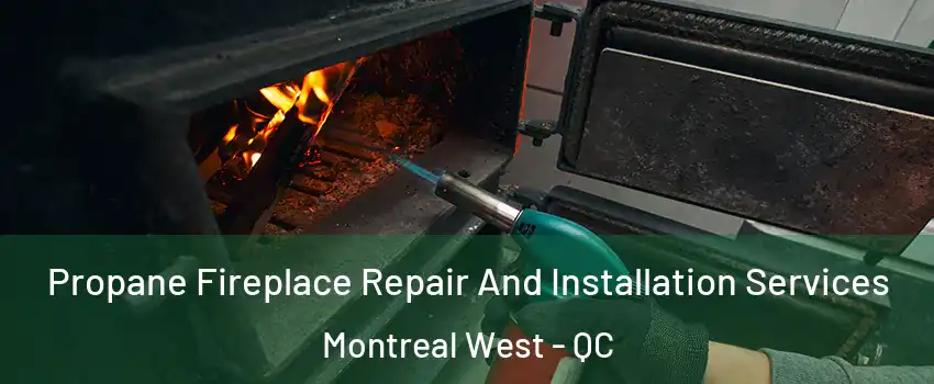 Propane Fireplace Repair And Installation Services Montreal West - QC