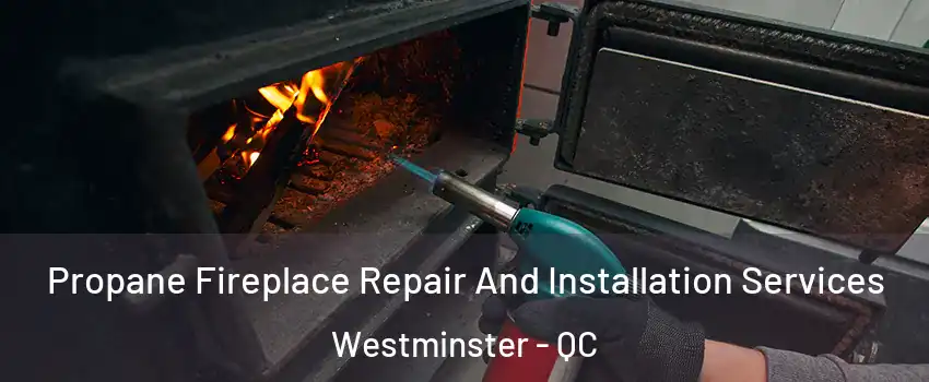 Propane Fireplace Repair And Installation Services Westminster - QC