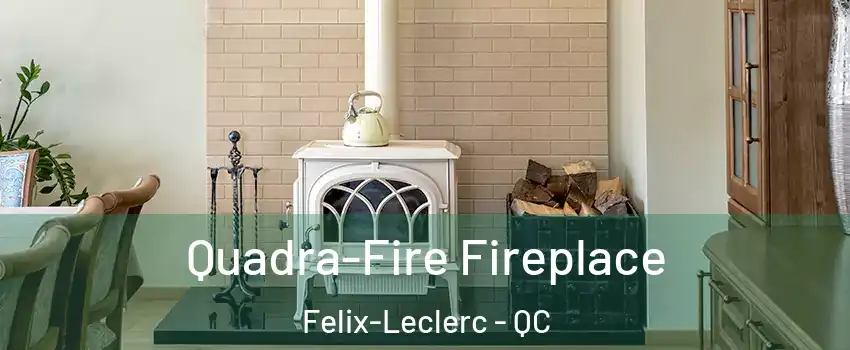  Quadra-Fire Fireplace Felix-Leclerc - QC
