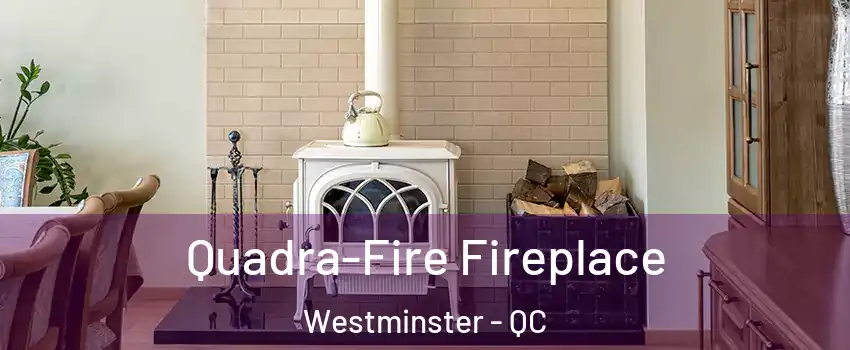  Quadra-Fire Fireplace Westminster - QC