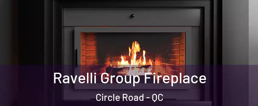 Ravelli Group Fireplace Circle Road - QC
