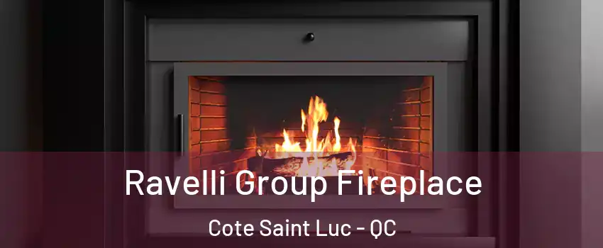 Ravelli Group Fireplace Cote Saint Luc - QC