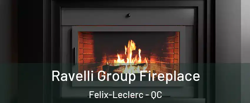 Ravelli Group Fireplace Felix-Leclerc - QC