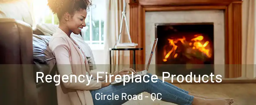  Regency Fireplace Products Circle Road - QC
