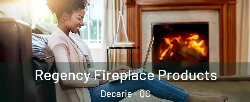  Regency Fireplace Products Decarie - QC