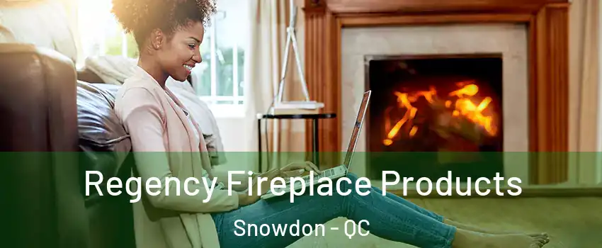  Regency Fireplace Products Snowdon - QC