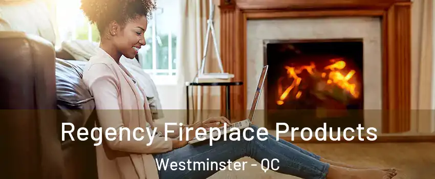  Regency Fireplace Products Westminster - QC
