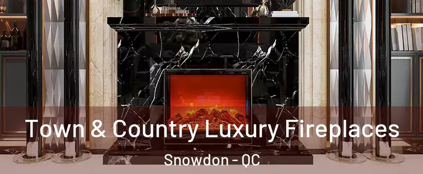  Town & Country Luxury Fireplaces Snowdon - QC