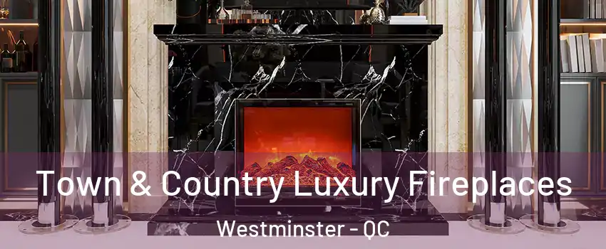  Town & Country Luxury Fireplaces Westminster - QC