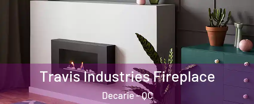  Travis Industries Fireplace Decarie - QC