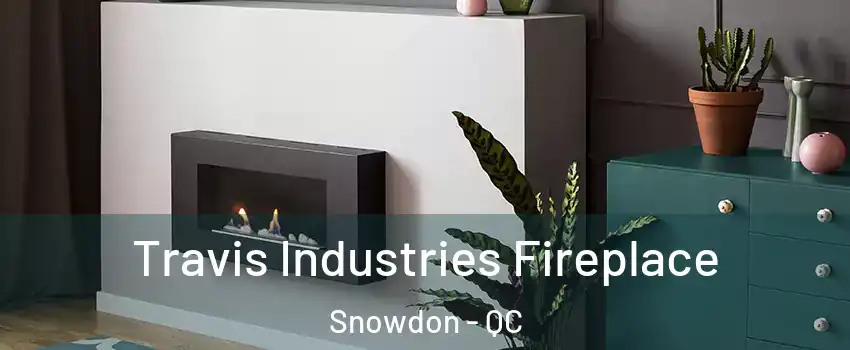 Travis Industries Fireplace Snowdon - QC