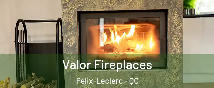  Valor Fireplaces Felix-Leclerc - QC
