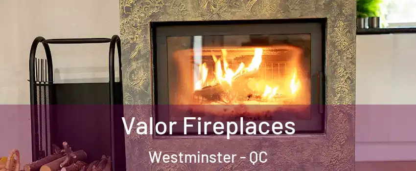  Valor Fireplaces Westminster - QC