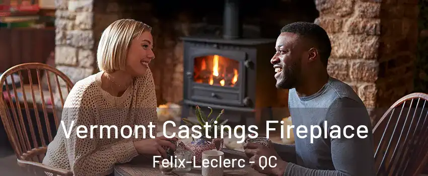  Vermont Castings Fireplace Felix-Leclerc - QC