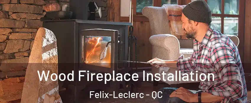  Wood Fireplace Installation Felix-Leclerc - QC