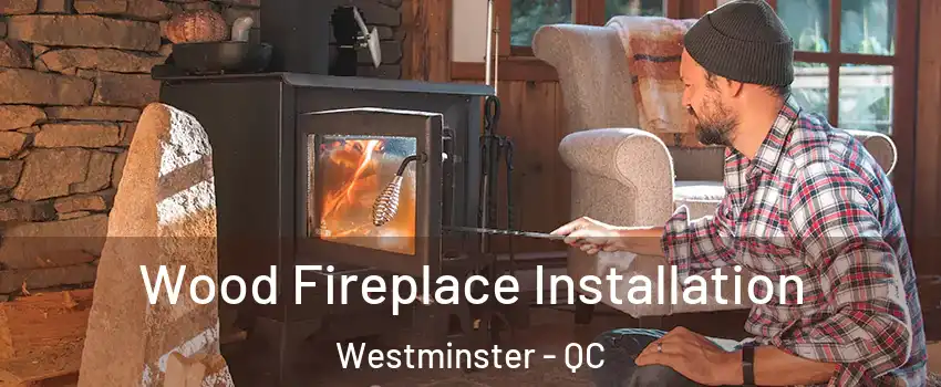  Wood Fireplace Installation Westminster - QC