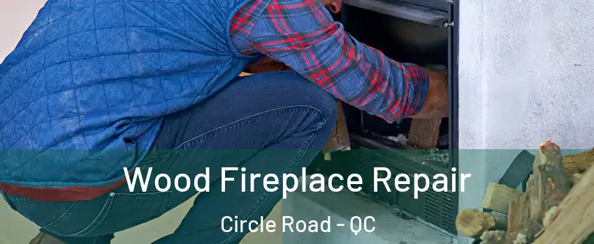  Wood Fireplace Repair Circle Road - QC
