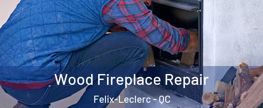  Wood Fireplace Repair Felix-Leclerc - QC