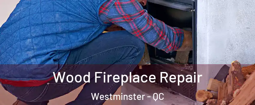  Wood Fireplace Repair Westminster - QC