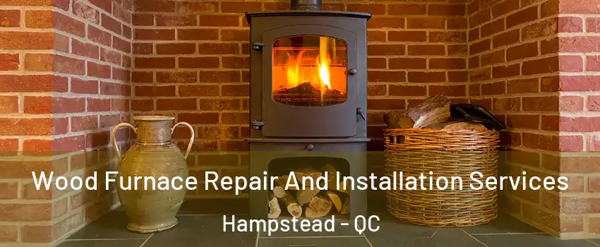  Wood Furnace Repair And Installation Services Hampstead - QC