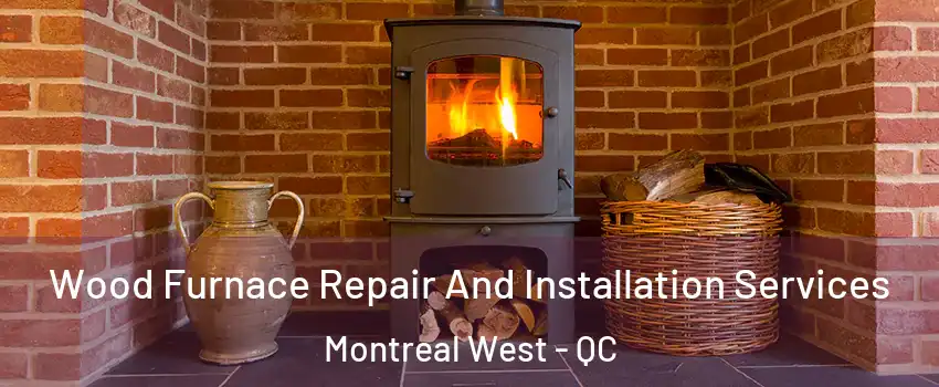  Wood Furnace Repair And Installation Services Montreal West - QC