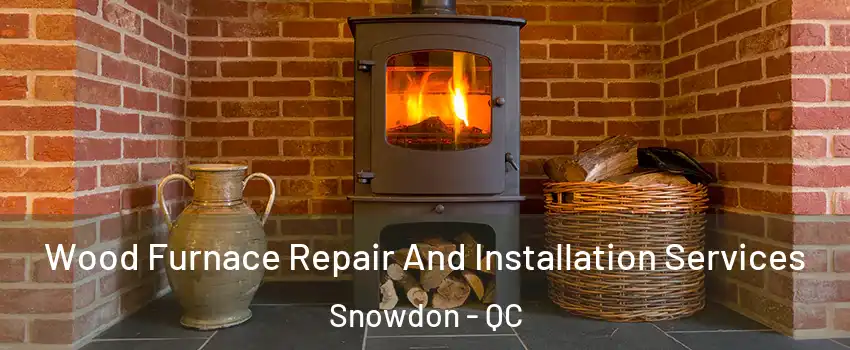 Wood Furnace Repair And Installation Services Snowdon - QC